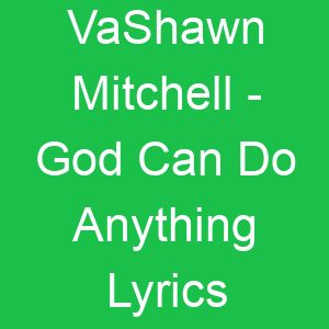 VaShawn Mitchell God Can Do Anything Lyrics