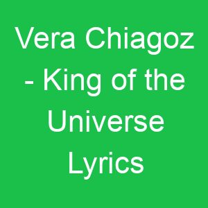 Vera Chiagoz King of the Universe Lyrics