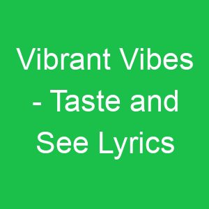 Vibrant Vibes Taste and See Lyrics