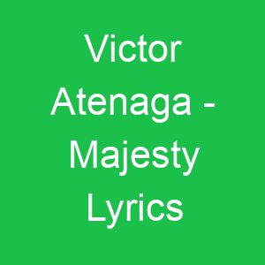 Victor Atenaga Majesty Lyrics