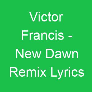 Victor Francis New Dawn Remix Lyrics