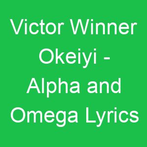 Victor Winner Okeiyi Alpha and Omega Lyrics