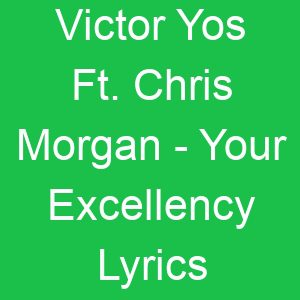 Victor Yos Ft Chris Morgan Your Excellency Lyrics