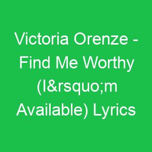 Victoria Orenze Find Me Worthy (I’m Available) Lyrics