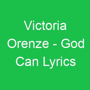 Victoria Orenze God Can Lyrics