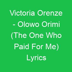 Victoria Orenze Olowo Orimi (The One Who Paid For Me) Lyrics