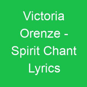 Victoria Orenze Spirit Chant Lyrics