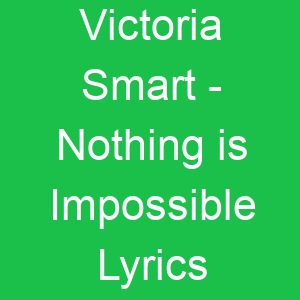 Victoria Smart Nothing is Impossible Lyrics