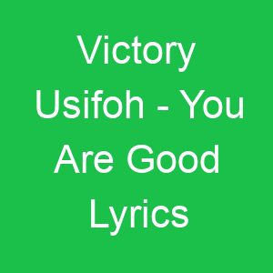 Victory Usifoh You Are Good Lyrics