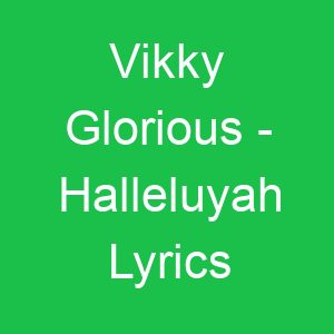 Vikky Glorious Halleluyah Lyrics