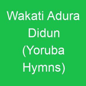 Wakati Adura Didun (Yoruba Hymns)