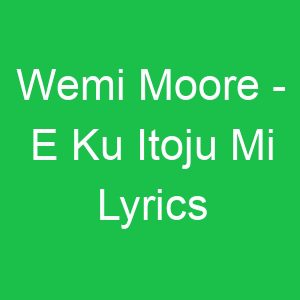 Wemi Moore E Ku Itoju Mi Lyrics