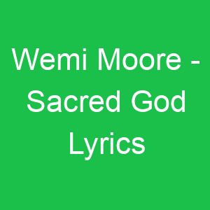 Wemi Moore Sacred God Lyrics