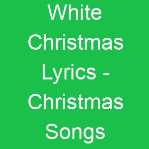 White Christmas Lyrics Christmas Songs
