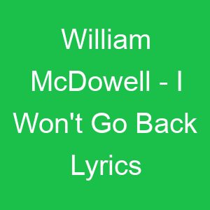 William McDowell I Won't Go Back Lyrics