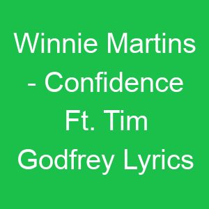 Winnie Martins Confidence Ft Tim Godfrey Lyrics