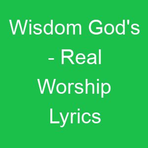 Wisdom God's Real Worship Lyrics
