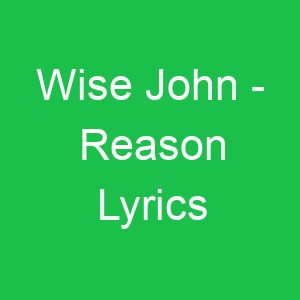 Wise John Reason Lyrics