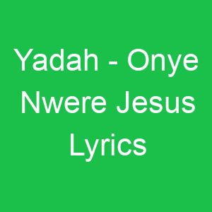 Yadah Onye Nwere Jesus Lyrics
