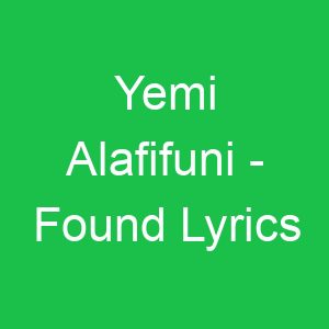 Yemi Alafifuni Found Lyrics