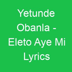 Yetunde Obanla Eleto Aye Mi Lyrics