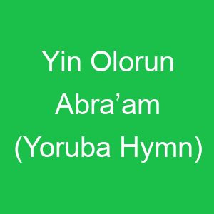Yin Olorun Abra’am (Yoruba Hymn)