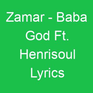 Zamar Baba God Ft Henrisoul Lyrics
