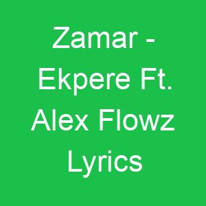 Zamar Ekpere Ft Alex Flowz Lyrics
