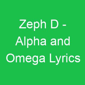Zeph D Alpha and Omega Lyrics