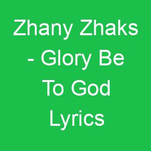 Zhany Zhaks Glory Be To God Lyrics