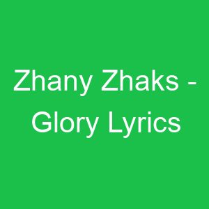 Zhany Zhaks Glory Lyrics