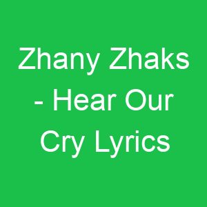 Zhany Zhaks Hear Our Cry Lyrics