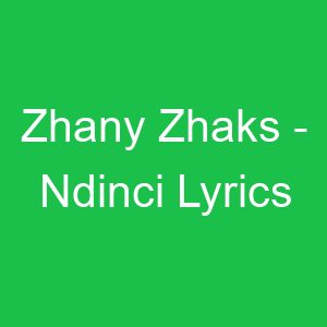 Zhany Zhaks Ndinci Lyrics