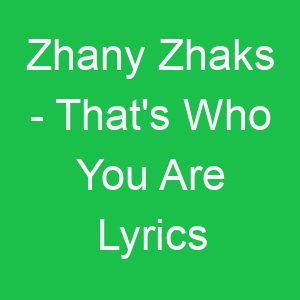 Zhany Zhaks That's Who You Are Lyrics
