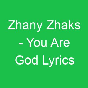 Zhany Zhaks You Are God Lyrics