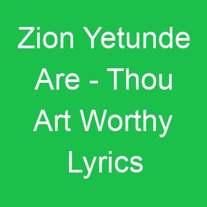 Zion Yetunde Are Thou Art Worthy Lyrics