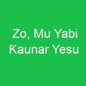 Zo, Mu Yabi Ƙaunar Yesu