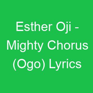 Esther Oji Mighty Chorus (Ogo) Lyrics