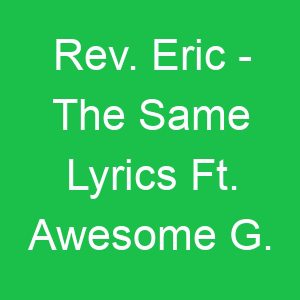 Rev Eric The Same Lyrics Ft Awesome G