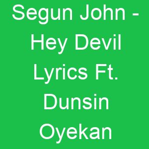 Segun John Hey Devil Lyrics Ft Dunsin Oyekan