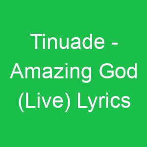 Tinuade Amazing God (Live) Lyrics