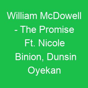 William McDowell The Promise Ft Nicole Binion, Dunsin Oyekan