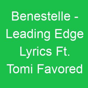 Benestelle Leading Edge Lyrics Ft Tomi Favored