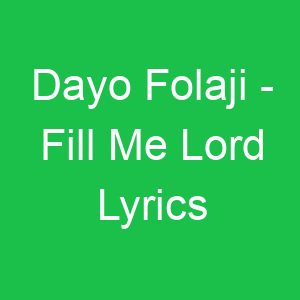 Dayo Folaji Fill Me Lord Lyrics