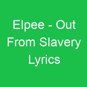 Elpee Out From Slavery Lyrics