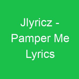 Jlyricz Pamper Me Lyrics