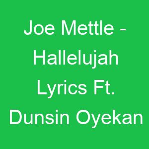 Joe Mettle Hallelujah Lyrics Ft Dunsin Oyekan