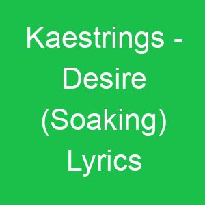 Kaestrings Desire (Soaking) Lyrics