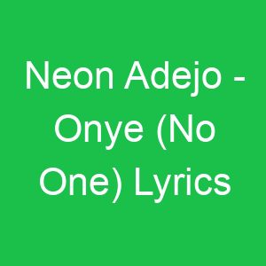 Neon Adejo Onye (No One) Lyrics