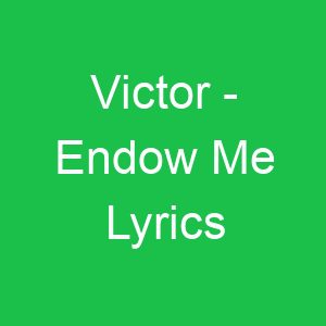 Victor Endow Me Lyrics